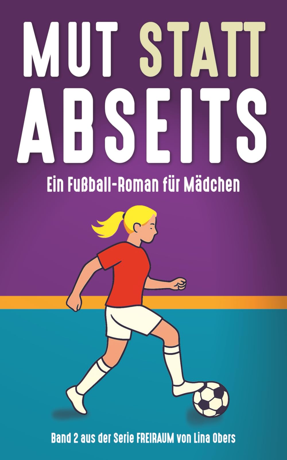 MUT statt ABSEITS: Ein Fußball-Roman für Mädchen (FREIRAUM)