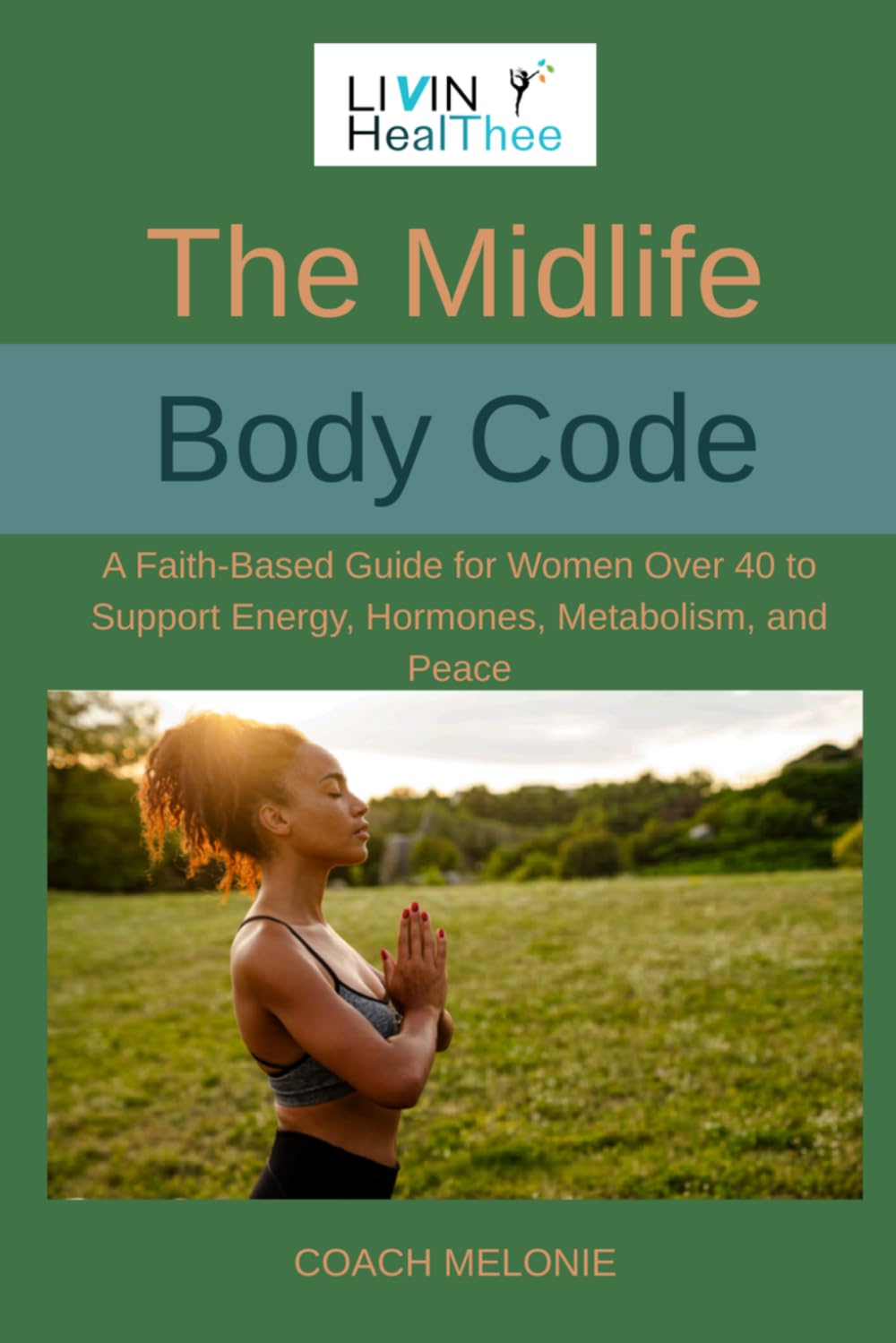 The Midlife Body Code: A Faith-Based Guide for Women Over 40 to Support Energy, Hormones, Metabolism, and Peace