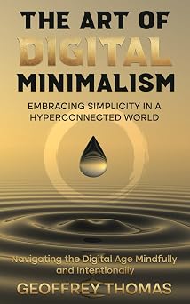 Digital Minimalism: Embracing a Simpler Life in the Digital Age