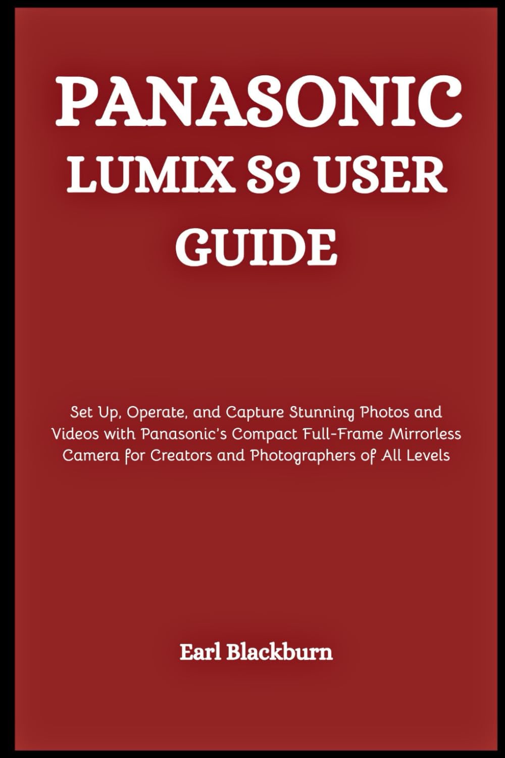Panasonic Lumix S9 User Guide: Set Up, Operate, and Capture Stunning Photos and Videos with Panasonic’s Compact Full-Frame Mirrorless Camera for Creators and Photographers of All Levels