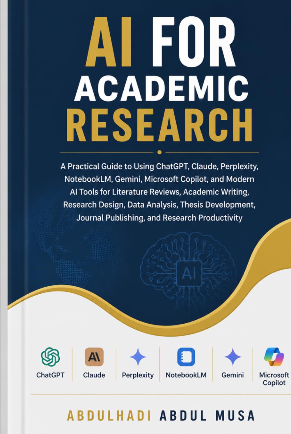 AI FOR ACADEMIC RESEARCH: A Practical Guide to Using ChatGPT, Claude, and Perplexity, for Literature Reviews, Academic Writing, Thesis Research, Data Analysis and Publishing.