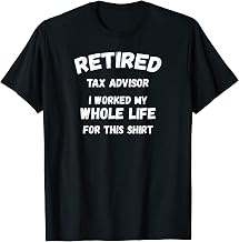 Tax Advisor I Worked My Whole Life For This T-Shirt