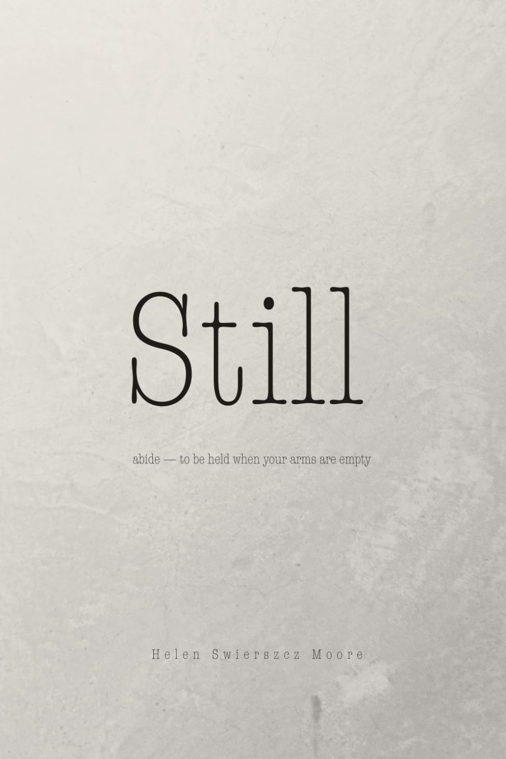 Still: abide -- to be held when your arms are empty