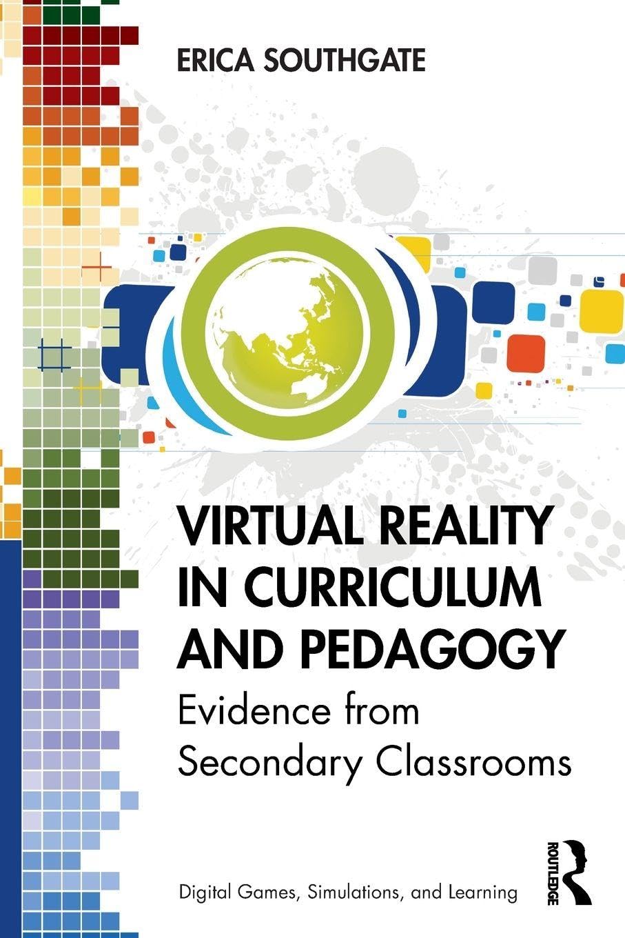 Virtual Reality in Curriculum and Pedagogy: Evidence from Secondary Classrooms (Digital Games, Simulations, and Play in Learning)