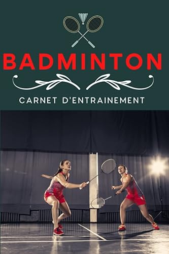 Carnet D'entrainement BADMINTON : Cahier à Remplir pour Débutant et Experts, Enfants comme Adulte |: Cahier d'exercices pour mettre en place une tactique et progresser en pratiquant ce sport