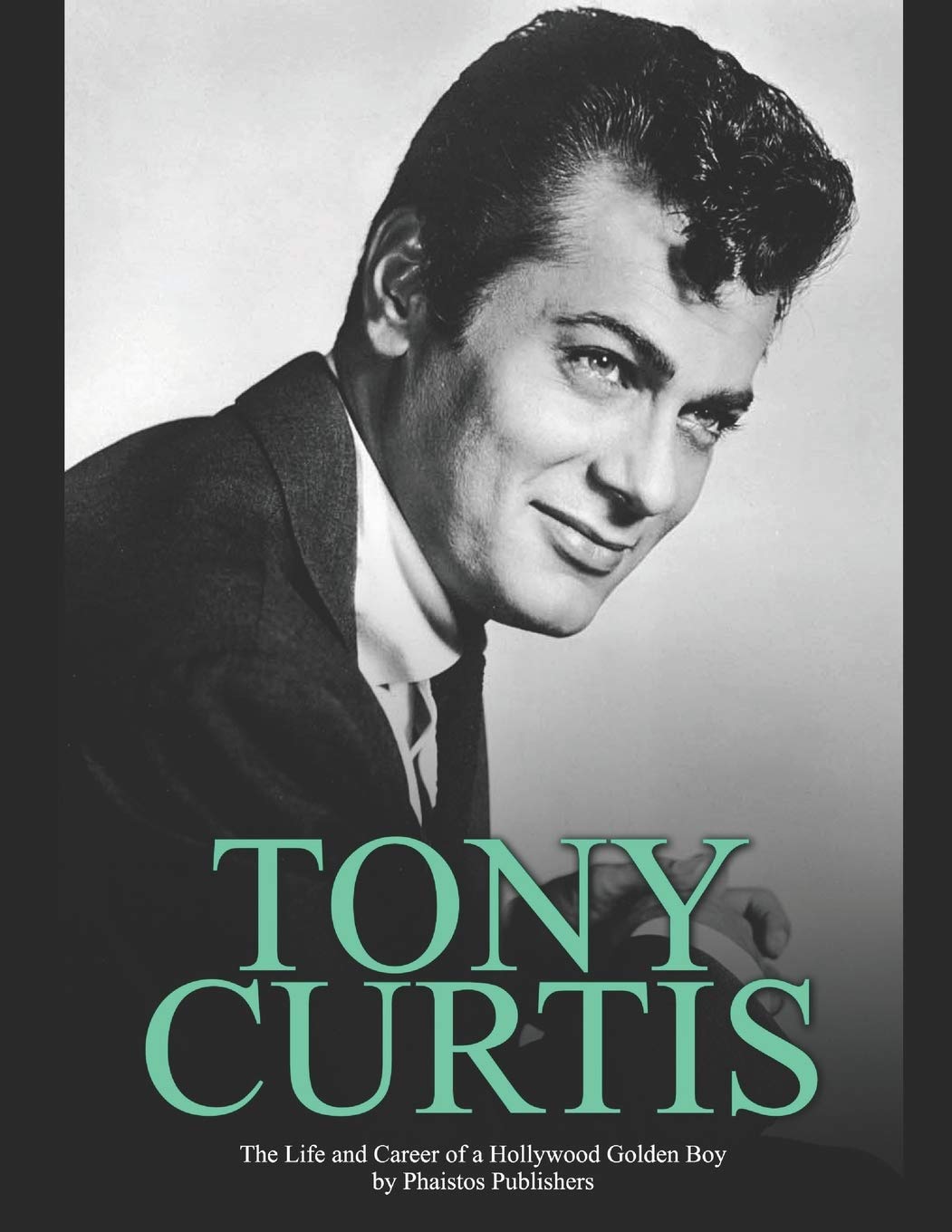Tony Curtis: The Life and Career of a Hollywood Golden Boy