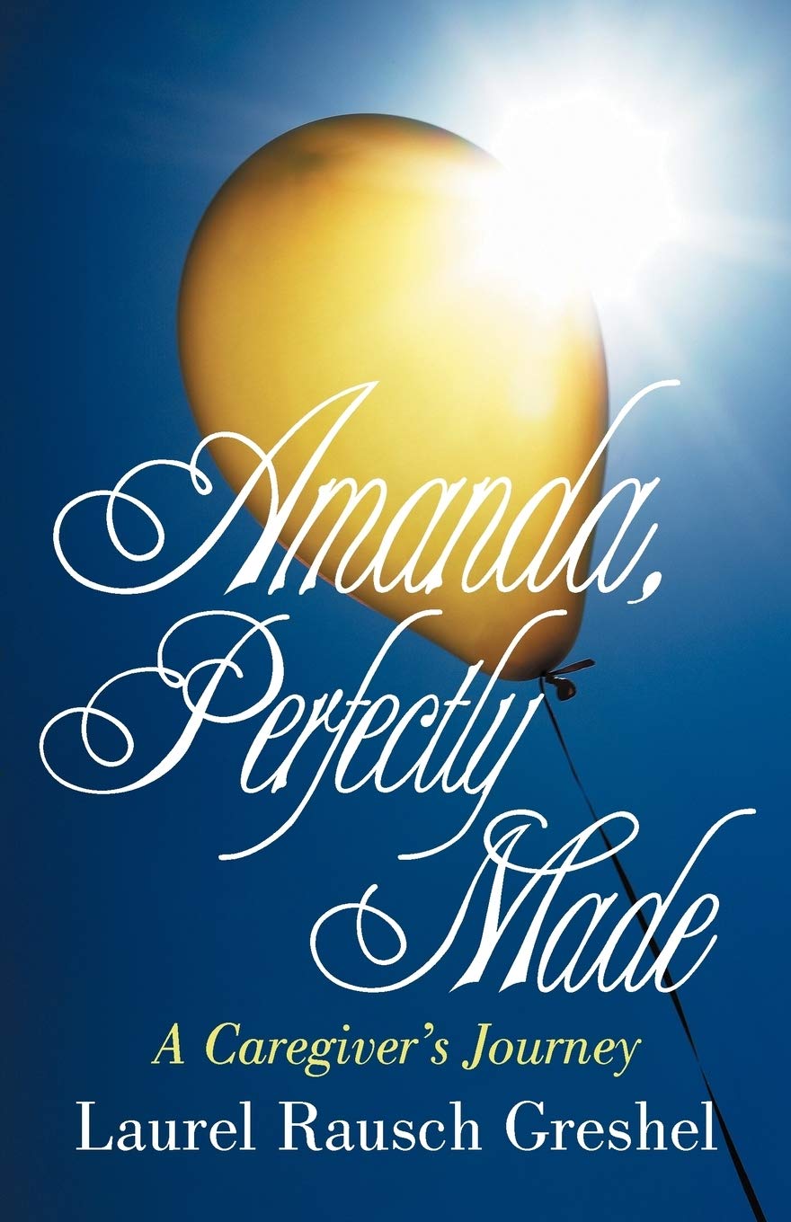 Amanda, Perfectly Made: A Caregiver's Journey: Greshel, Laurel Rausch ...