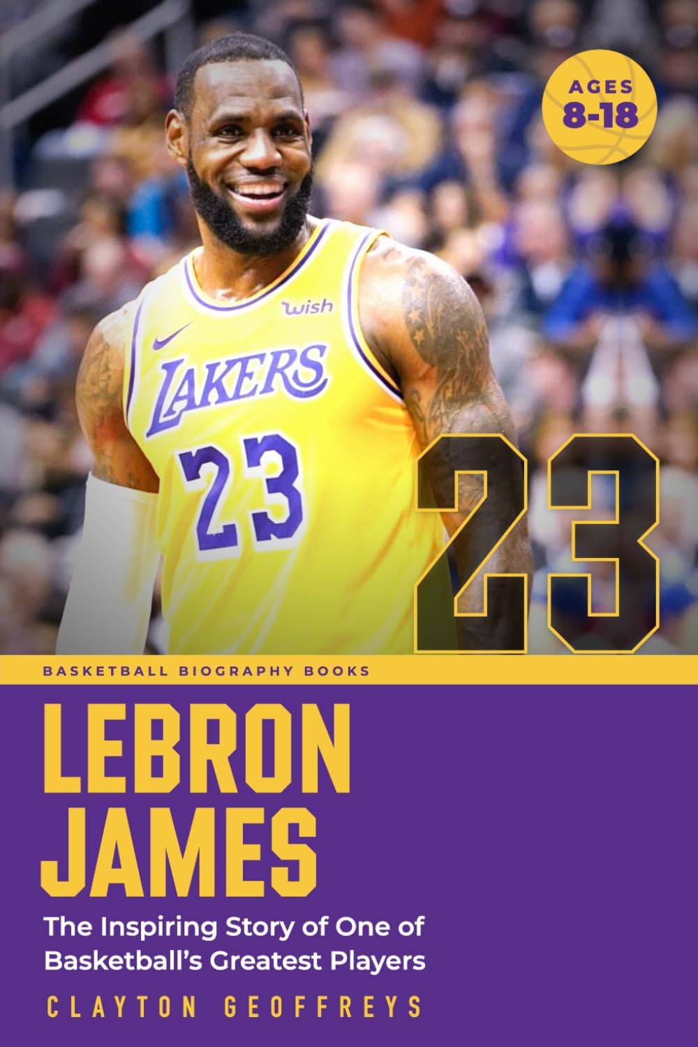 LeBron James: The Inspiring Story of One of Basketball's Greatest Players (Basketball Biography Books)