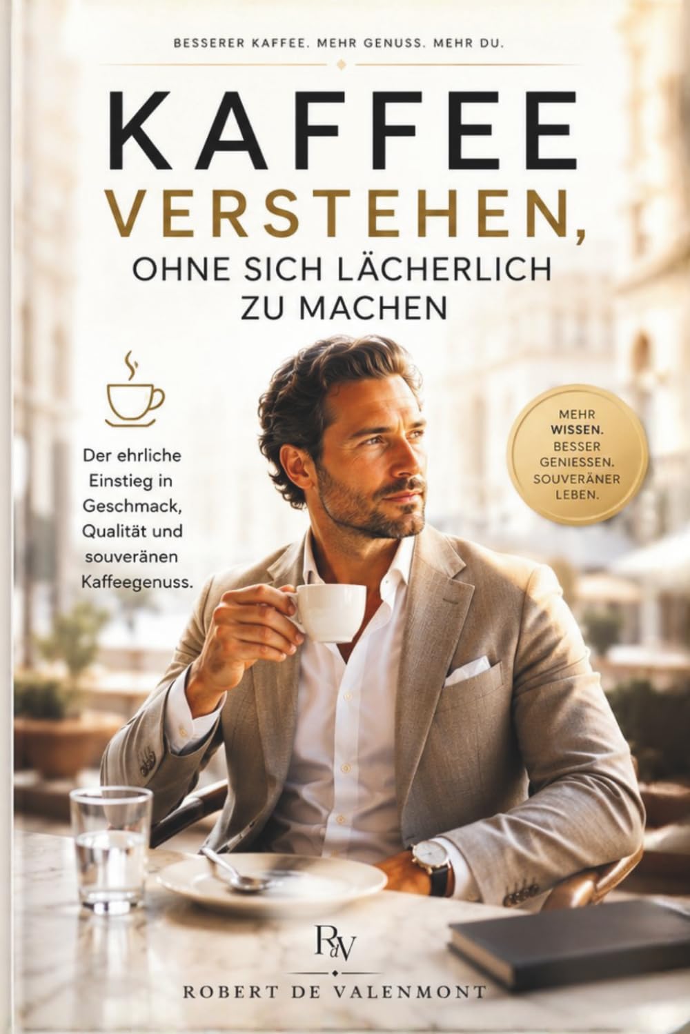 Kaffee verstehen, ohne sich lächerlich zu machen: Das Valenmont-Handbuch für Geschmack, Kultur und souveränen Kaffeegenuss (Die Valenmont Genussbibliothek)