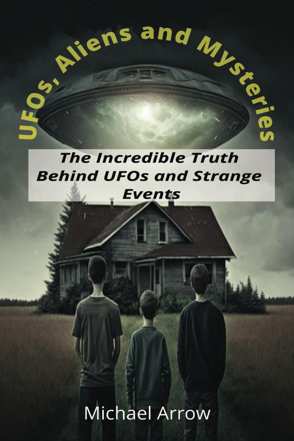 UFOs, Aliens and Mysteries - The Incredible Truth Behind UFOs and Strange Events: A Book of fascinating facts, events and wonders and Curiosities