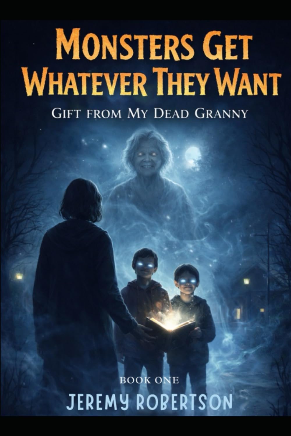 Monsters Get Whatever They Want: Book One: Gift from My Dead Granny