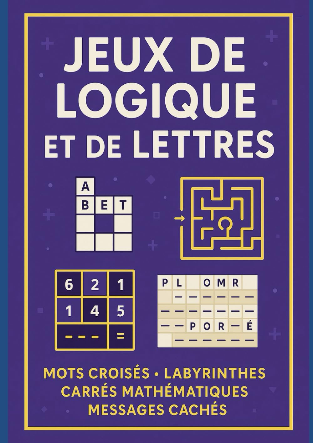 Jeux de Logique et de Lettres: Mots croisés, labyrinthes, carrés mathématiques et messages cachés pour stimuler l’esprit 32 pages