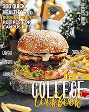The Simple College Cookbook: 300 QUICK, HEALTHY AND BUDGET-FRIENDLY RECIPES FOR CAMPUS LIFE