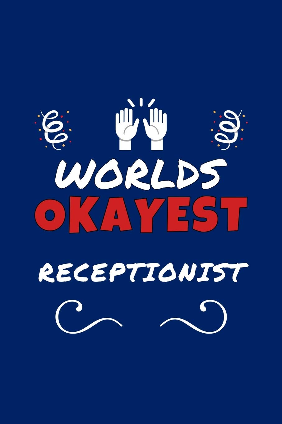 Worlds Okayest Receptionist: Perfect Gag Gift | Blank Lined Notebook Journal | 100 Pages 6" x 9" Format | Office Humour and Banter