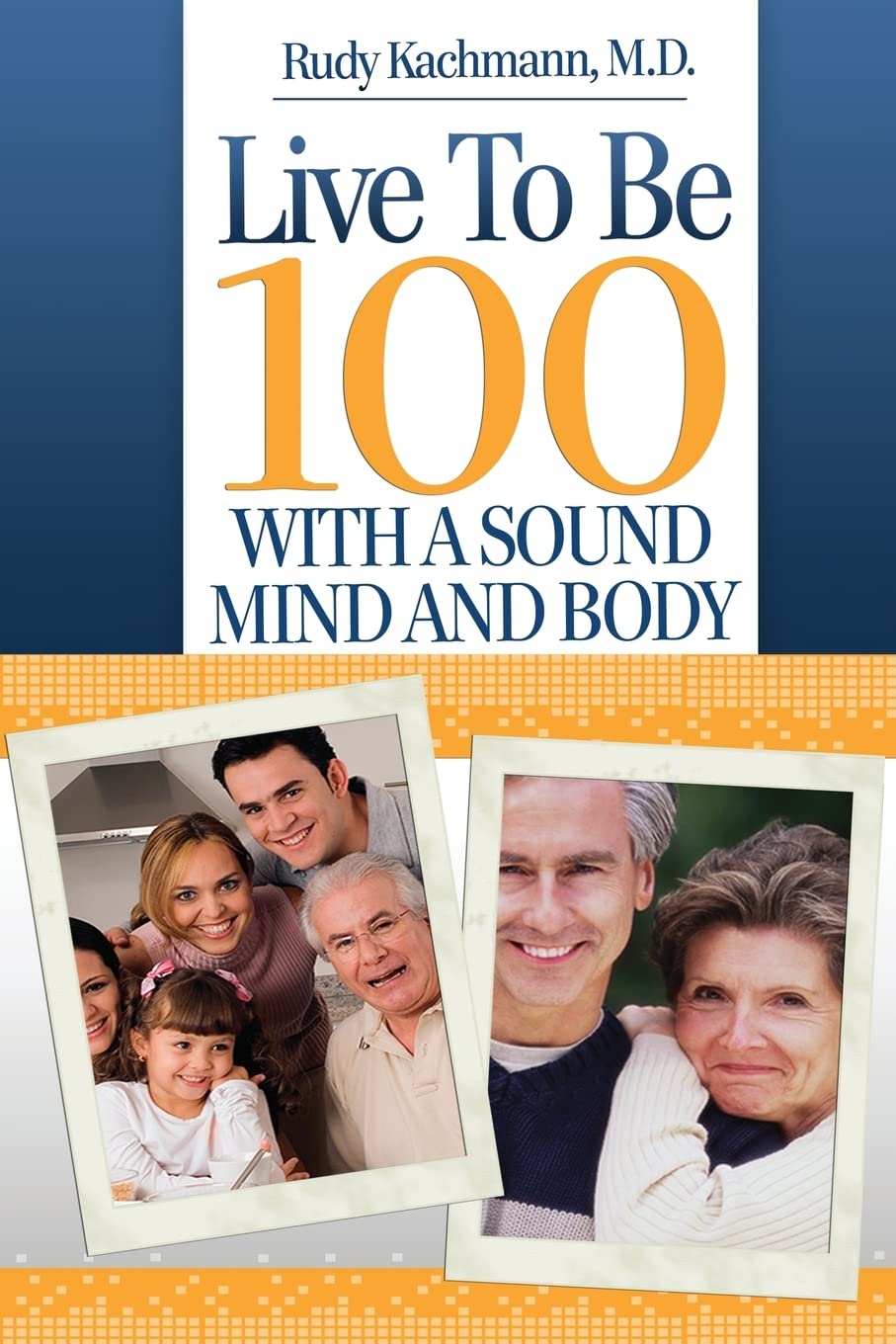 Live To Be 100: With a Sound Mind and Body
