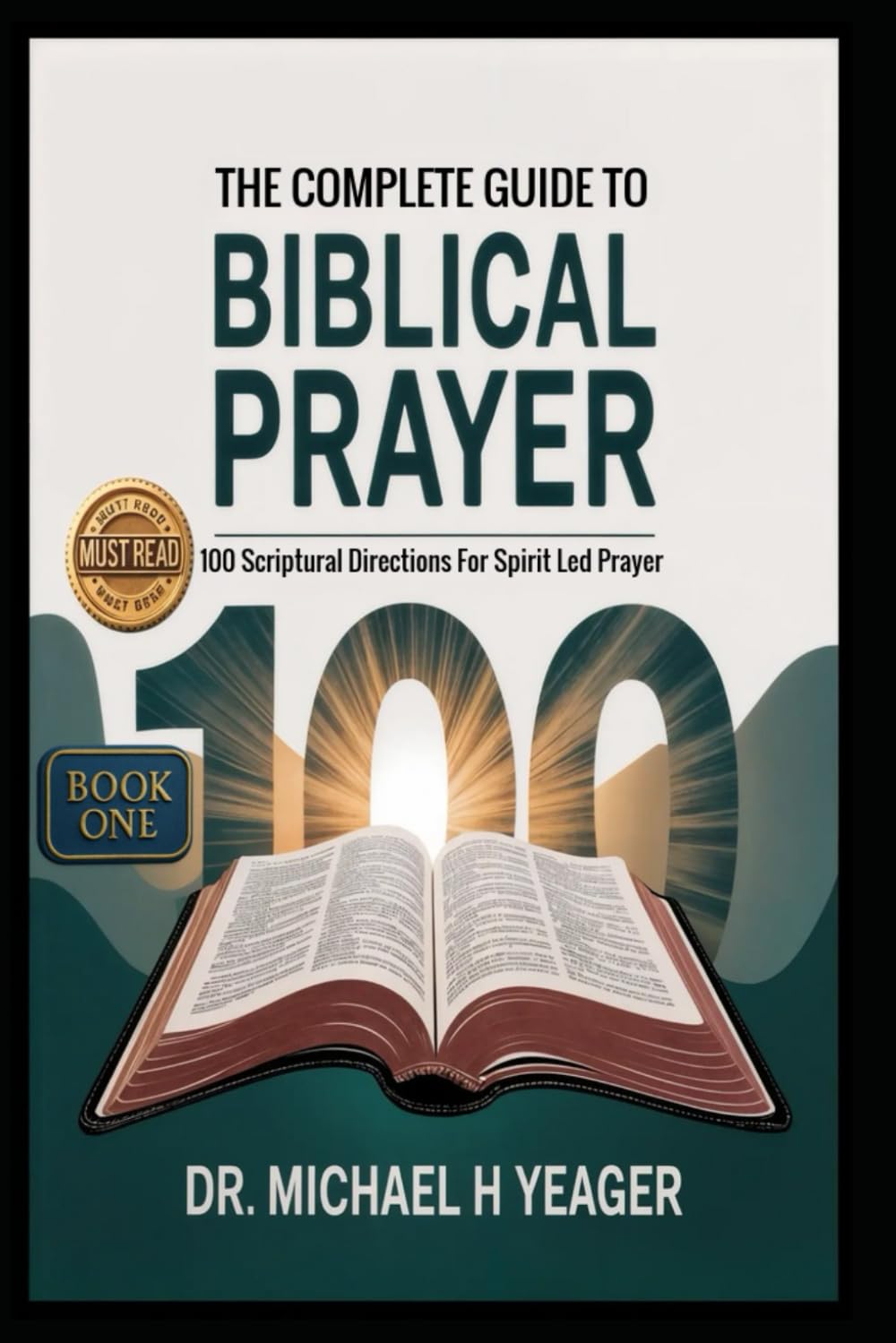 THE COMPLETE GUIDE TO BIBLICAL PRAYER (Book One): 100 Scriptural Directions For Spirit Led Prayer: 1