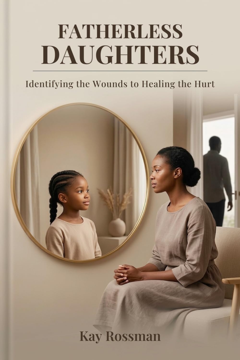 FATHERLESS DAUGHTERS: Identifying the Wounds to Healing the Hurt