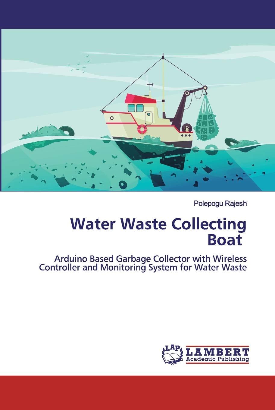 Water Waste Collecting Boat: Arduino Based Garbage Collector with Wireless Controller and Monitoring System for Water Waste Paperback – September 30, 2019