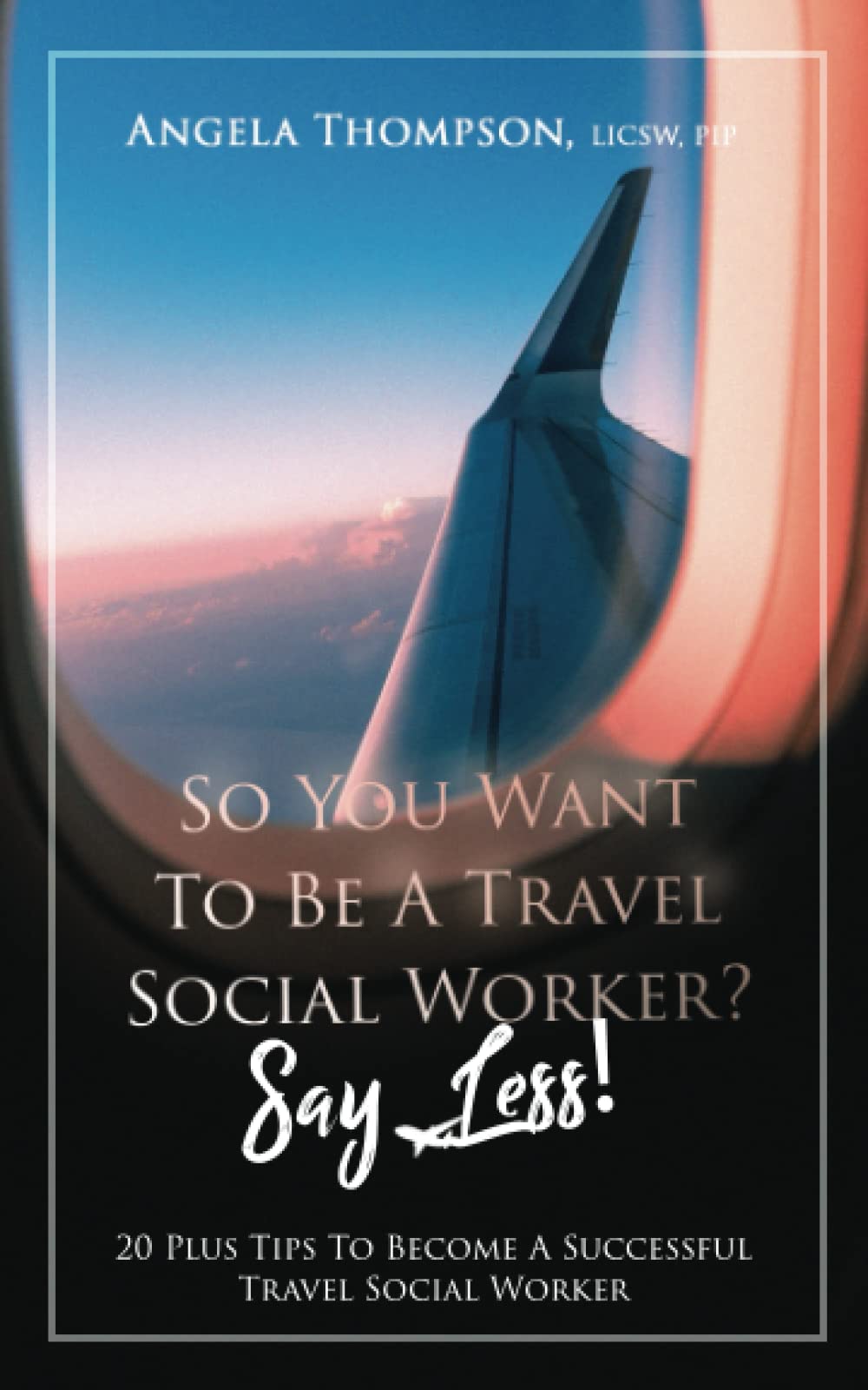 SO YOU WANT TO BE A TRAVEL SOCIAL WORKER? SAY LESS!: 20 Plus Tips To Become A Successful Travel Social Worker