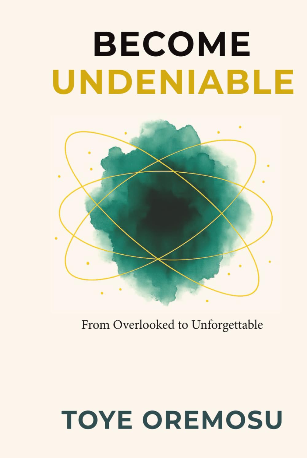 Become Undeniable: From Overlooked to Unforgettable