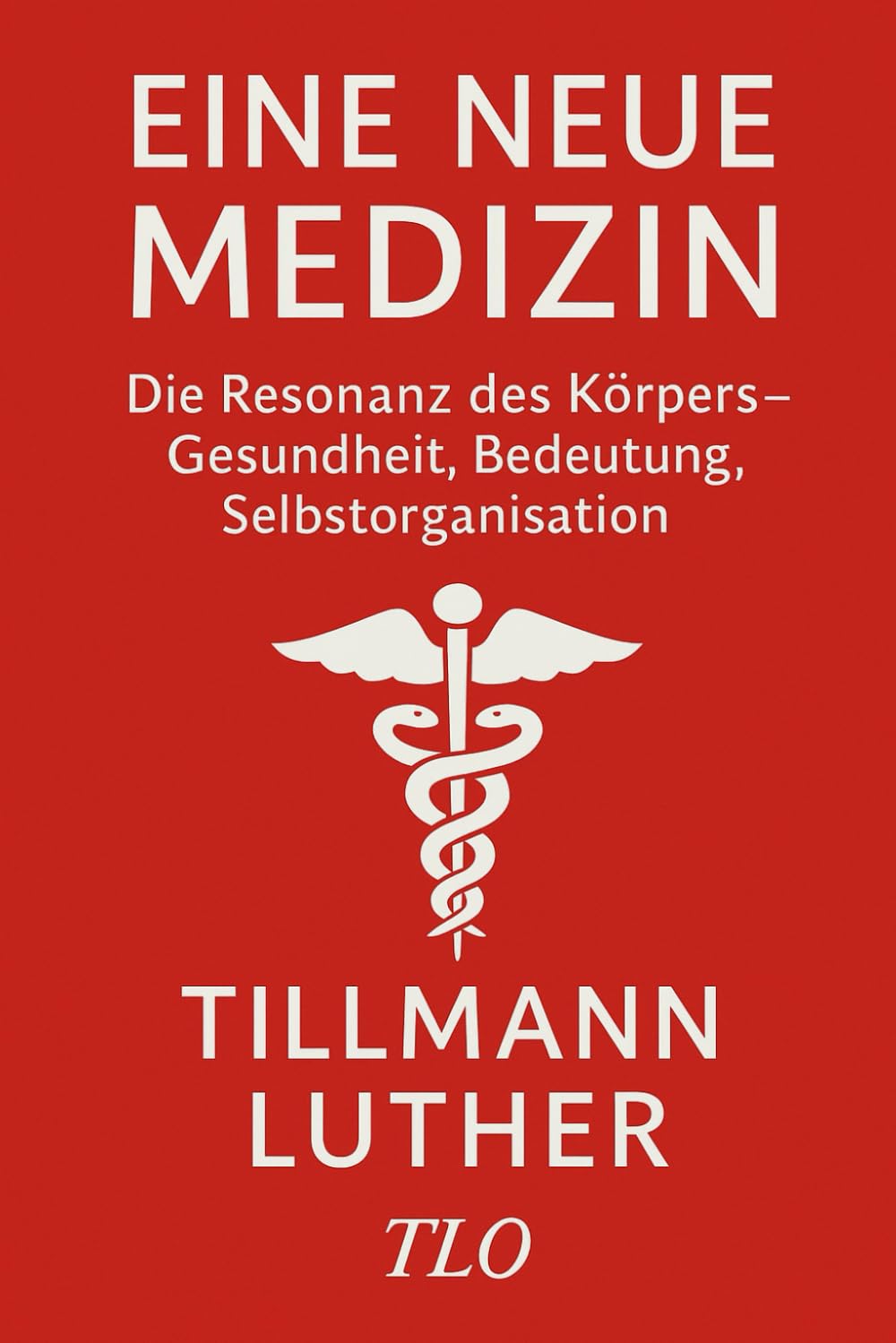 Eine neue Medizin: Die Resonanz des Körpers – Gesundheit, Bedeutung, Selbstorganisation