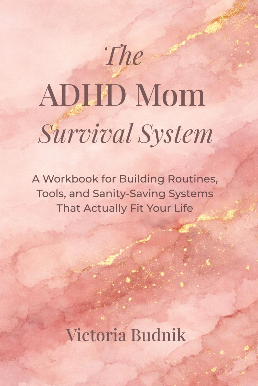 The ADHD Mom Survival System: A Workbook for Building Routines, Tools, and Sanity-Saving Systems That Actually Fit Your Life