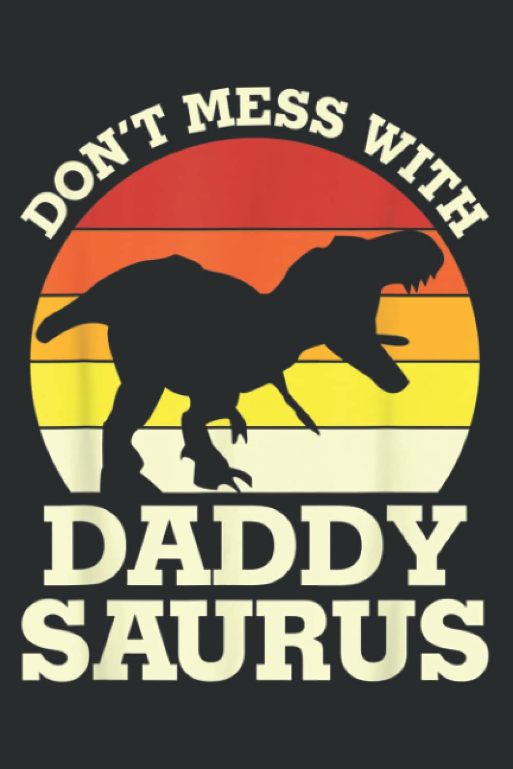 Todd LorettaDont Mess With Daddysaurus Trex Dino Dinosaur Apparel_1: Notebook with 6" x 9", 120 Pages: Lined College Ruled Paper, Journal, Matte Finish Cover, Diary, Planner.