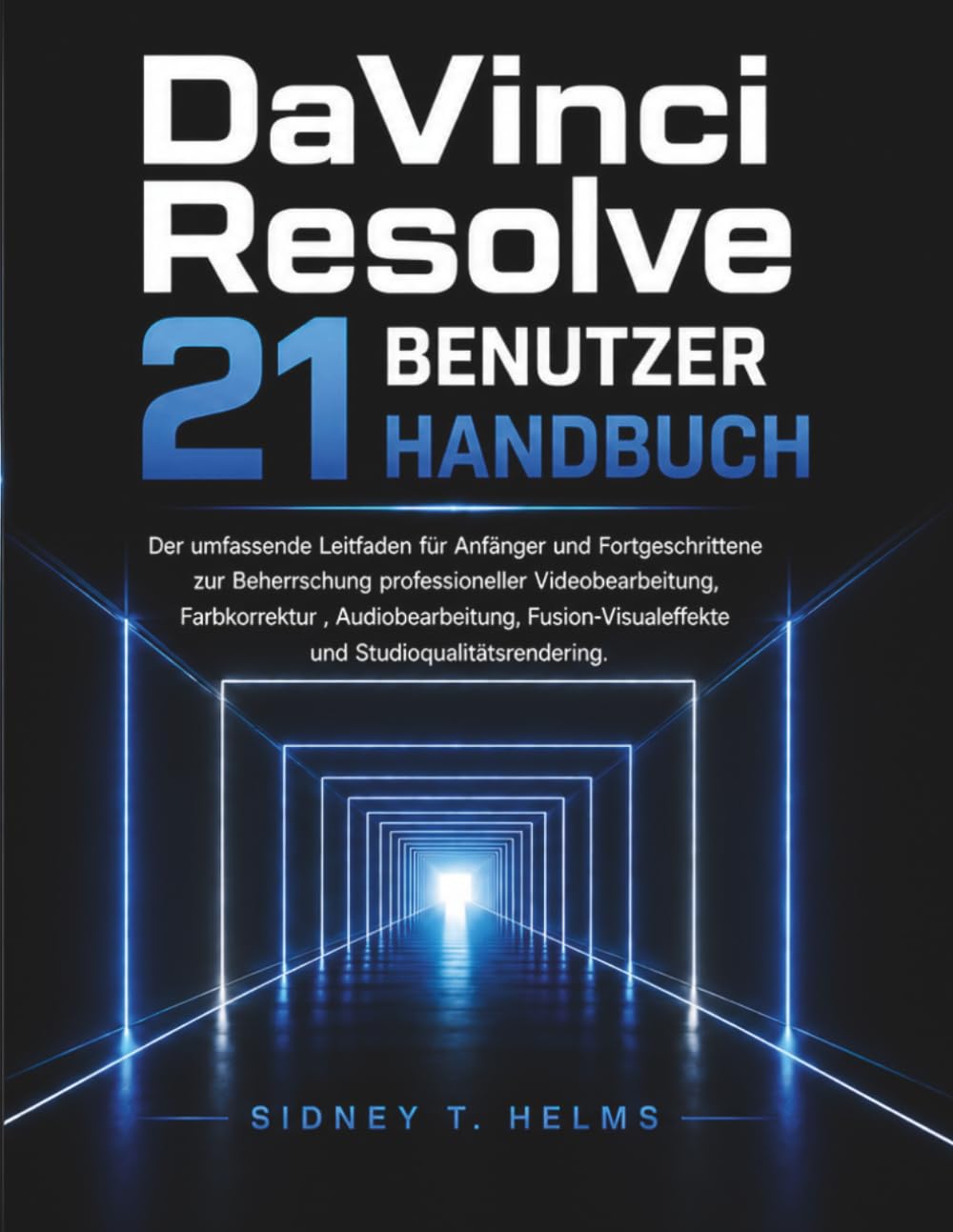 DaVinci Resolve 21 Benutzerhandbuch: Der umfassende Leitfaden für Anfänger und Fortgeschrittene zur Beherrschung professioneller Videobearbeitung, ... und Studioqualitätsrendering.