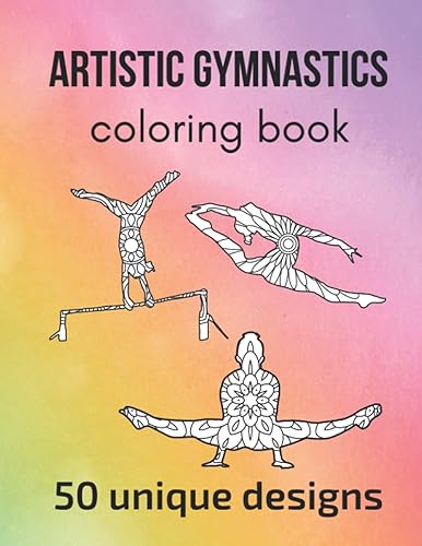 Artistic Gymnastics Coloring Book: 50 unique designs - teen and adult coloring pages with artistic gymnasts’ silhouettes, mandala flowers, patterns… a great gift for gymnasts and gymnastics fans!