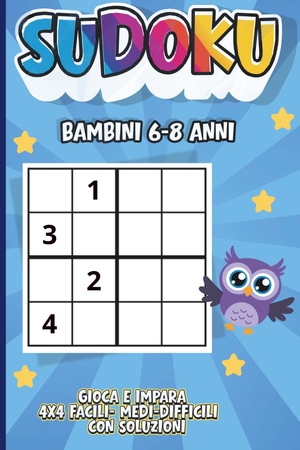 Sudoku per Bambini 6-8 Anni – Facili e Divertenti Giochi di Logica per Imparare Giocando: Libro con Puzzle 4x4 Facili Medi Difficili