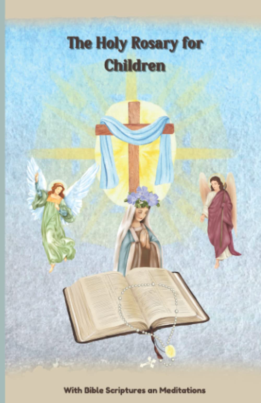 The Holy Rosary for Children: with the Bible Scriptures and Meditations