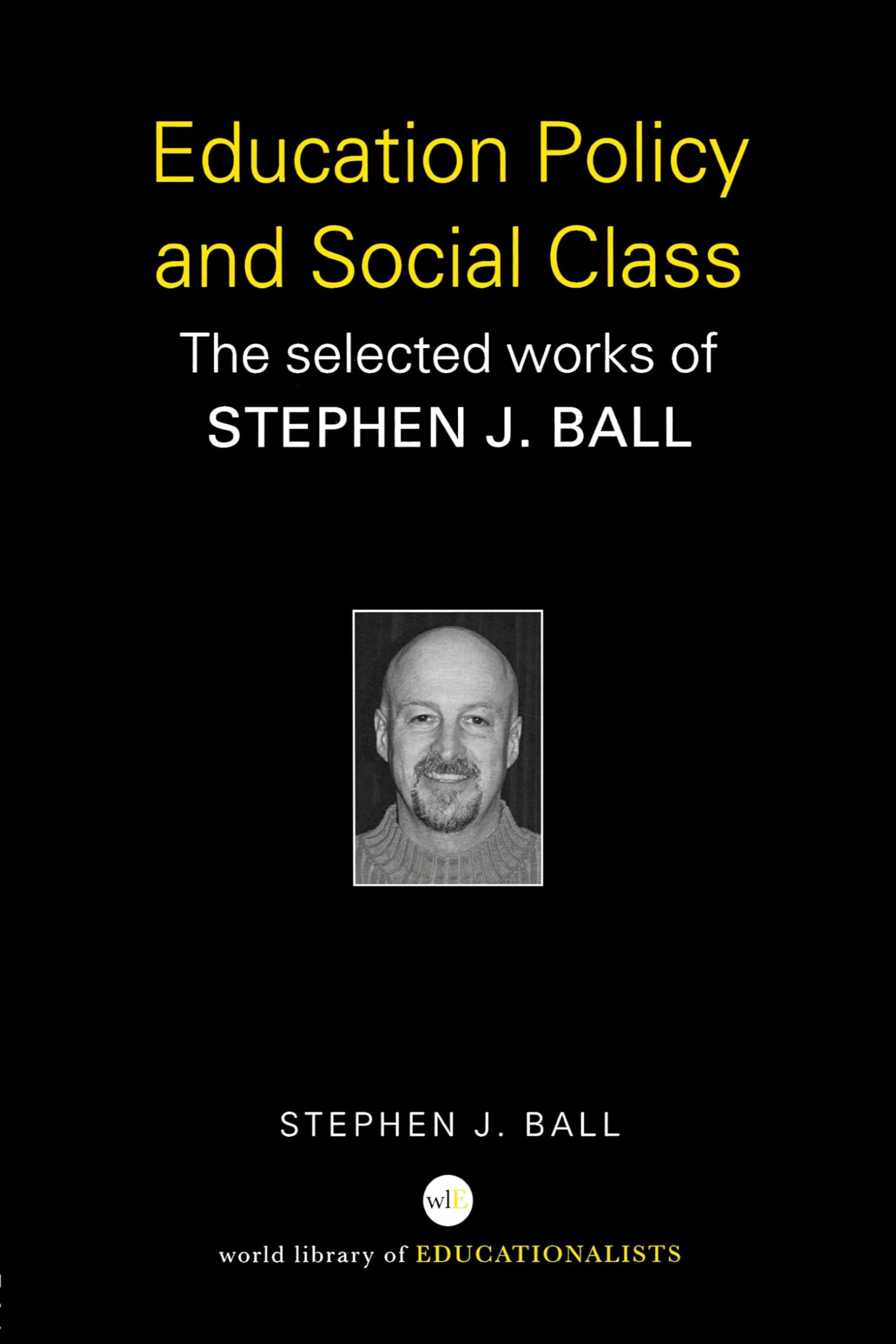 Education Policy and Social Class: The Selected Works of Stephen J. Ball (World Library of Educationalists)