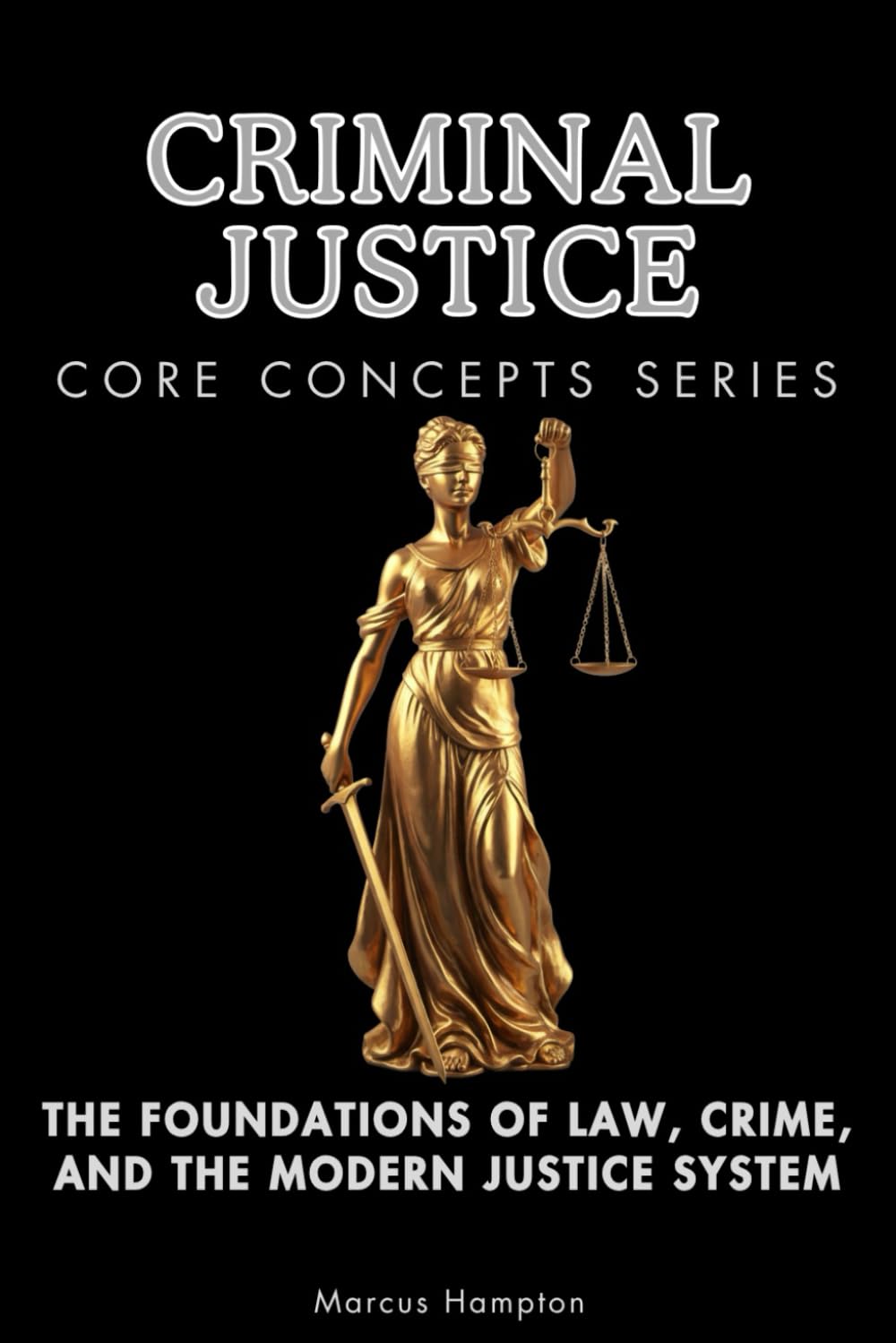 Criminal Justice Core Concepts Series: The Foundations of Law, Crime, and the Modern Justice System