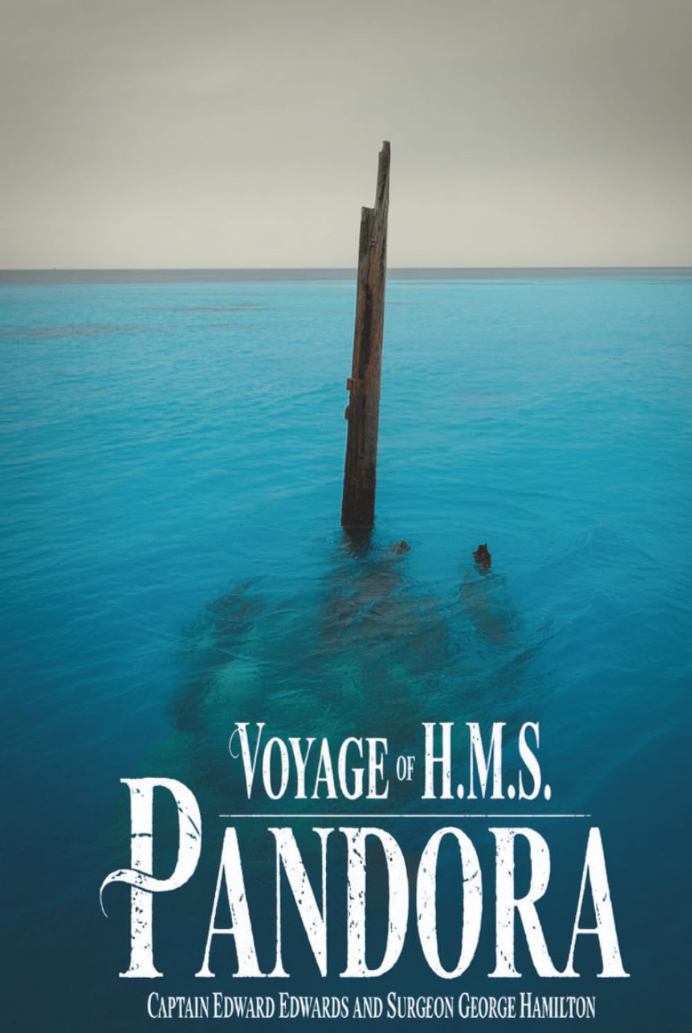 Voyage of H.M.S. Pandora: Despatched to Arrest the Mutineers of the Bounty in the South Seas, 1790–91: The True Story of Pursuit, Shipwreck, and Survival (Annotated)