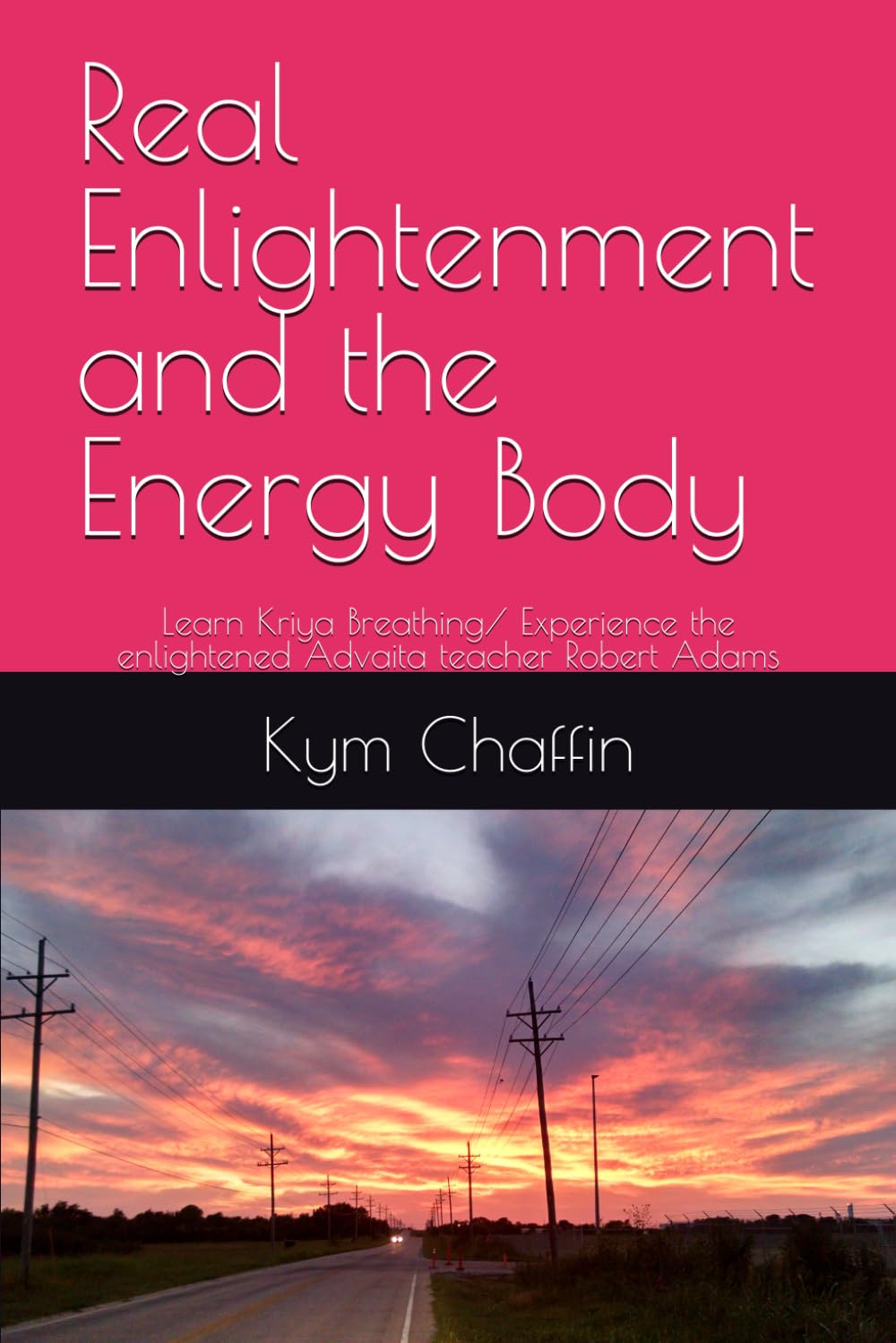 Real Enlightenment and the Energy Body: Learn Kriya Breathing/ Experience the enlightened Advaita teacher Robert Adams