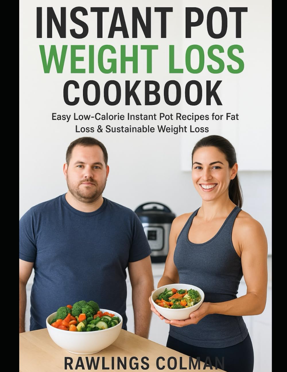 Instant pot weight loss cookbook: Easy Low-Calorie Instant Pot Recipes for Fat Loss & Sustainable Weight Loss