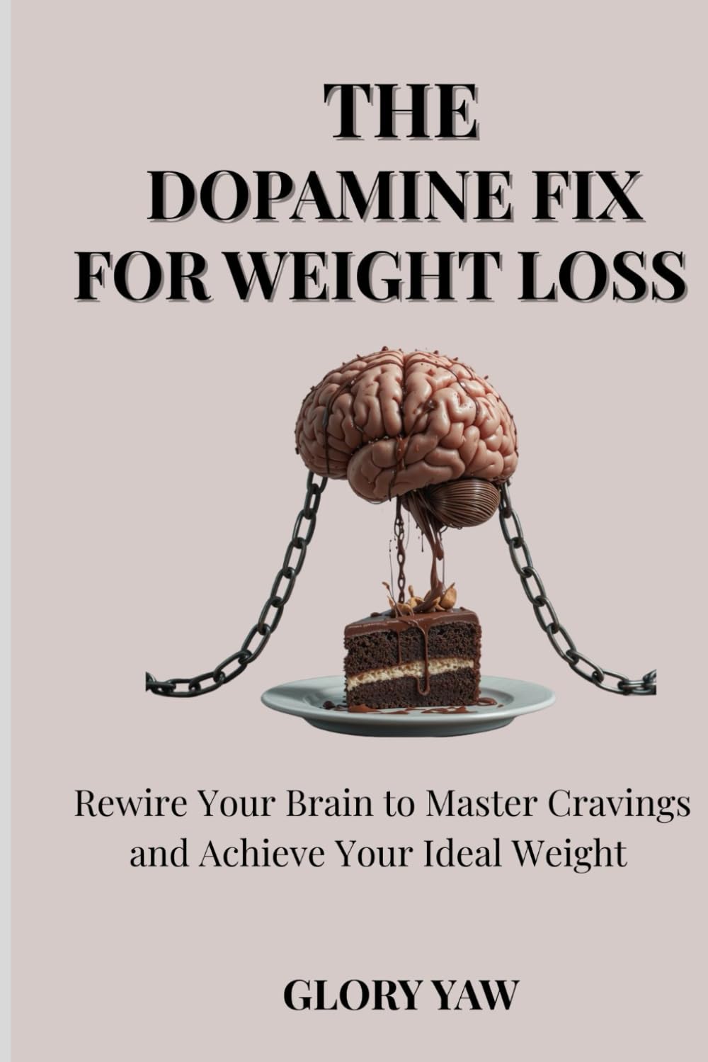 THE DOPAMINE FIX FOR WEIGHT LOSS: Rewire Your Brain to Master Cravings and Achieve Your Ideal Weight