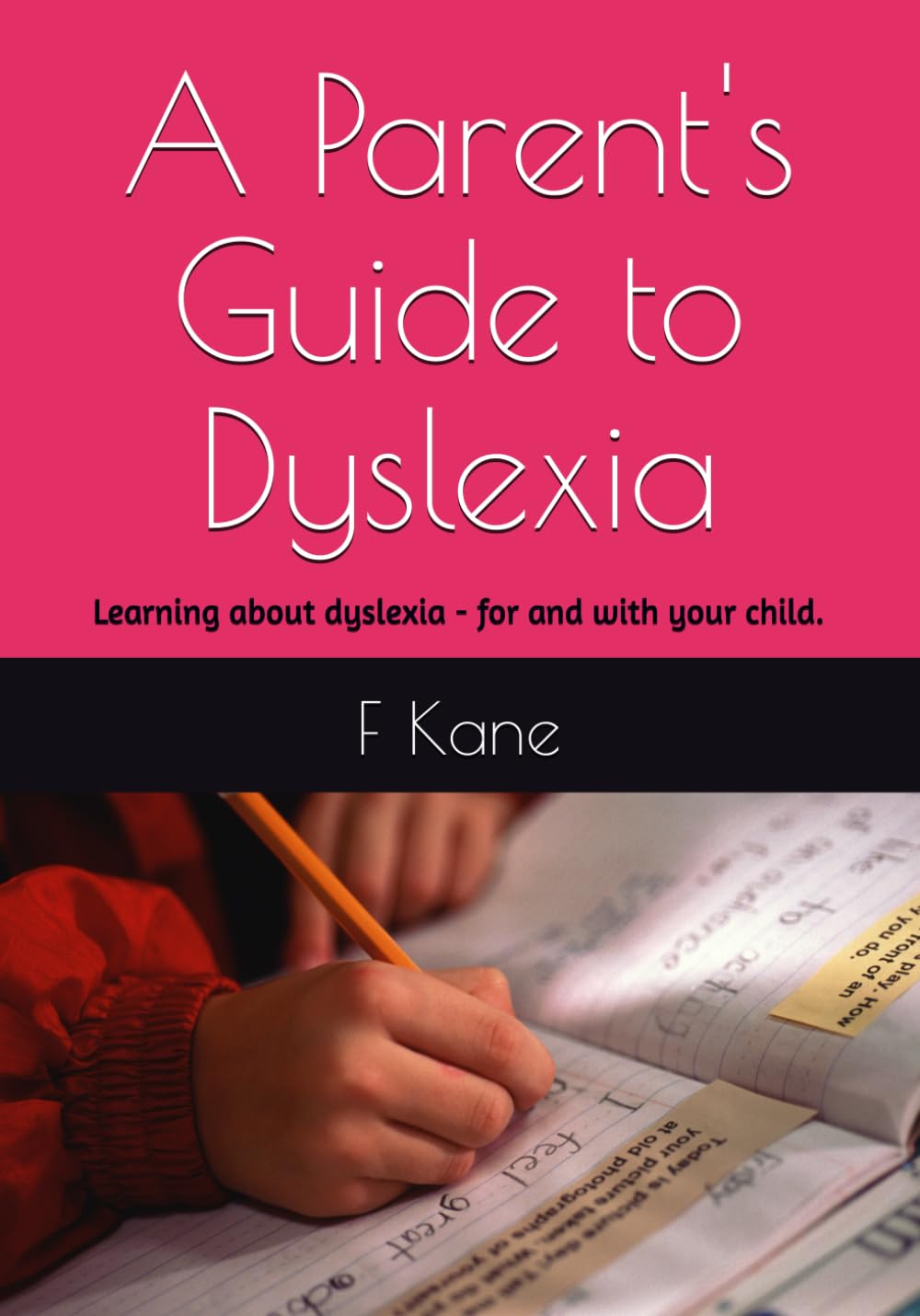 A Parent's Guide to Dyslexia: Learning about dyslexia - for and with your child.