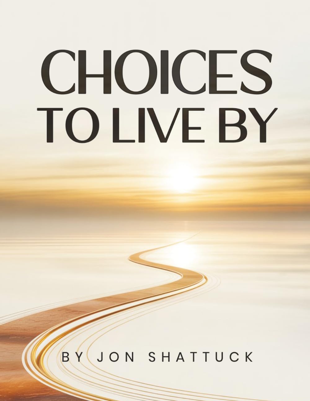 Choices to Live By: Timeless Wisdom on Values, Purpose, Relationships, and the Choices That Define Your Life