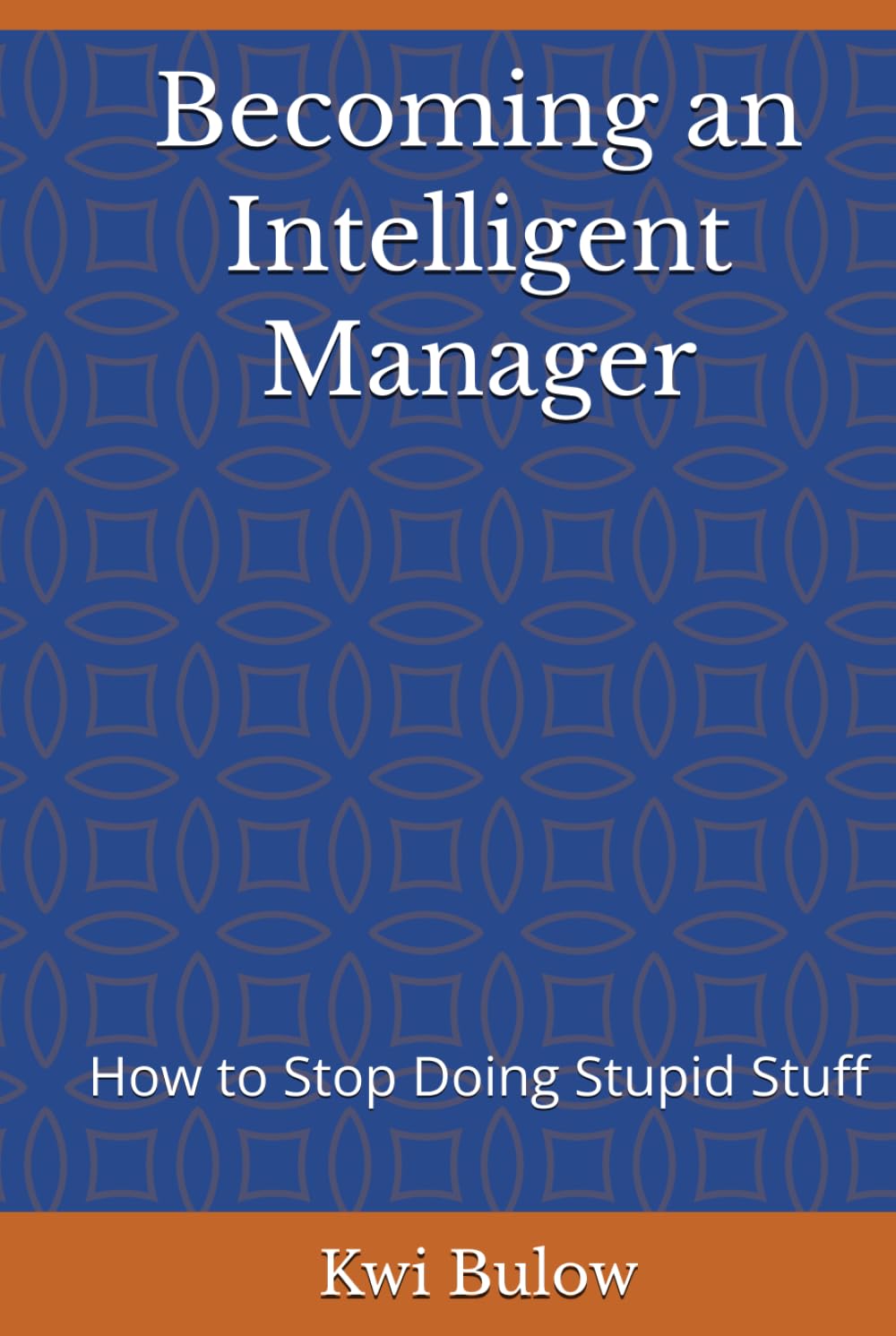 Becoming an Intelligent Manager: How to Stop Doing Stupid Stuff