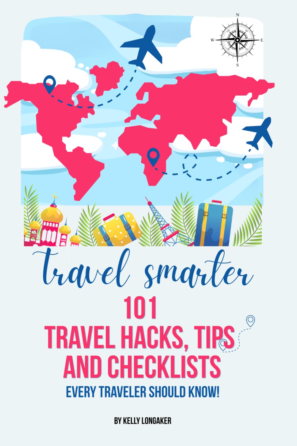 Travel Smarter: 101 Travel Hacks, Tips and Checklists Every Traveler Should Know!
