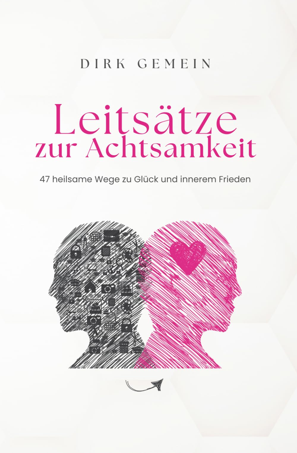 Leitsätze zur Achtsamkeit - 47 praktische Wege zu Glück und innerem Frieden: Impulse & Übungen für Klarheit, Selbstbestimmung und Lebensfreude