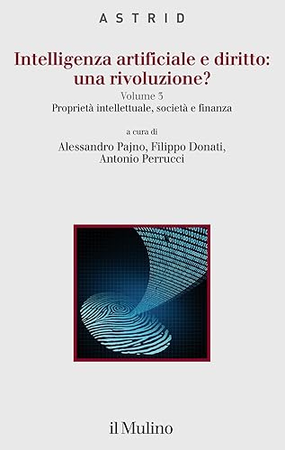 Intelligenza artificiale e diritto: una rivoluzione?. Proprietà intellettuale, società e finanza (Vol. 3)