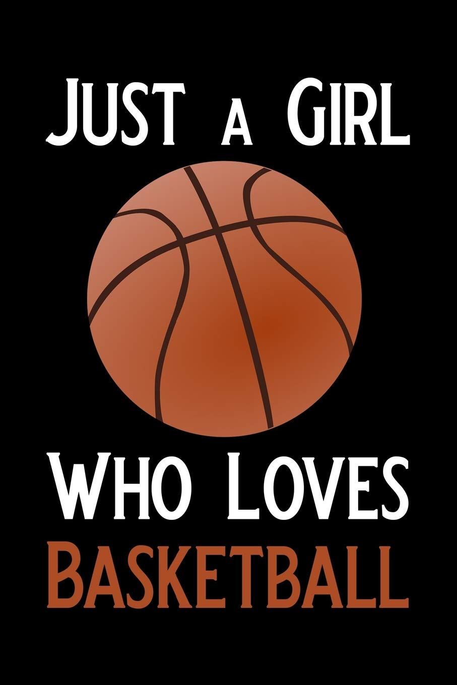 Just A Girl Who Loves Basketball: Blank Lined Journal Notebook, Funny basketball Notebook, basketball journal, basketball notebook, Ruled, Writing ... for basketball lovers, basketball gifts