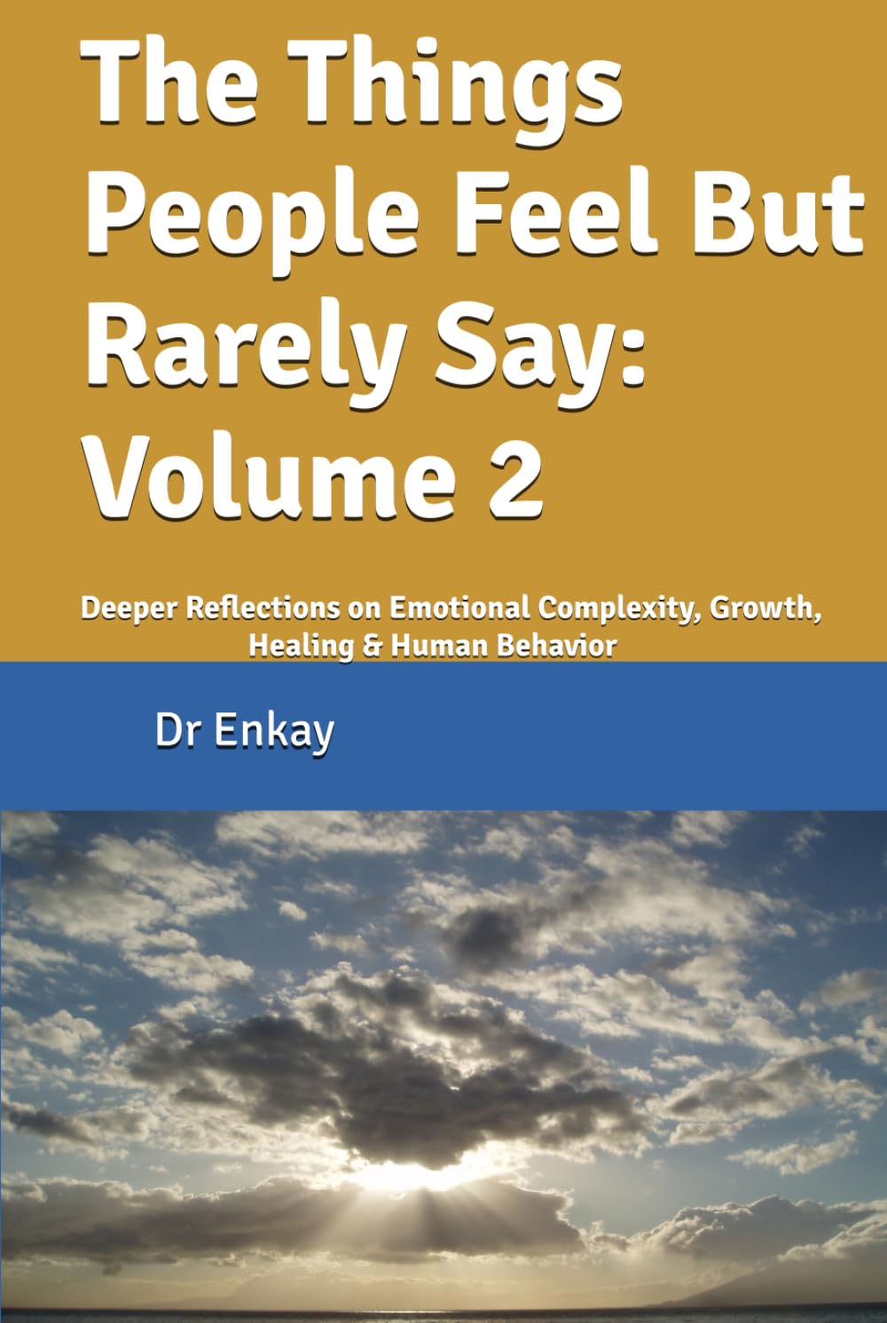 The Things People Feel But Rarely Say: Volume 2: Deeper Reflections on Emotional Complexity, Growth, Healing & Human Behavior