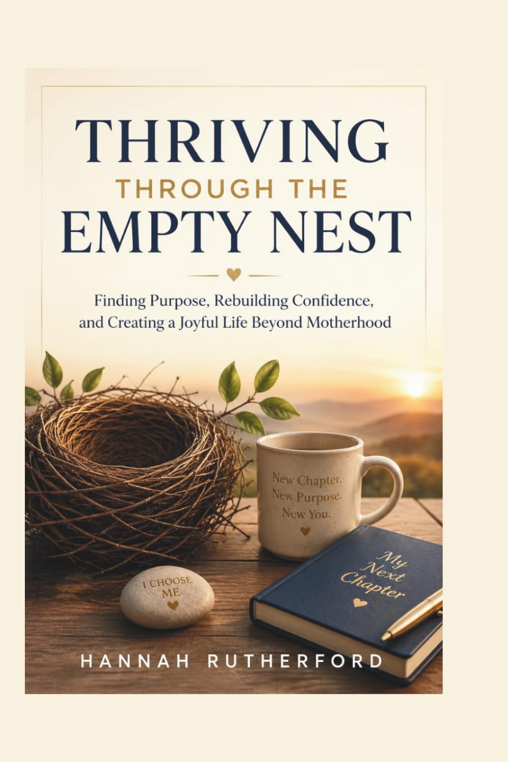 THRIVING THROUGH THE EMPTY NEST: Finding Purpose, Rebuilding Confidence, and Creating a Joyful Life Beyond Motherhood