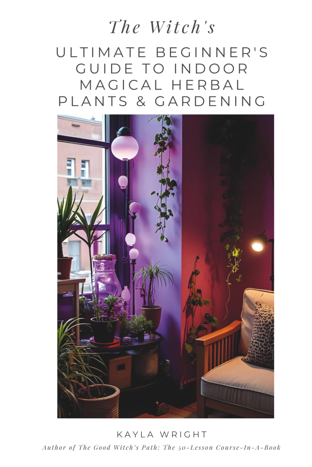 The Witch's Ultimate Beginner's Guide to Indoor Magical Herbal Plants & Gardening