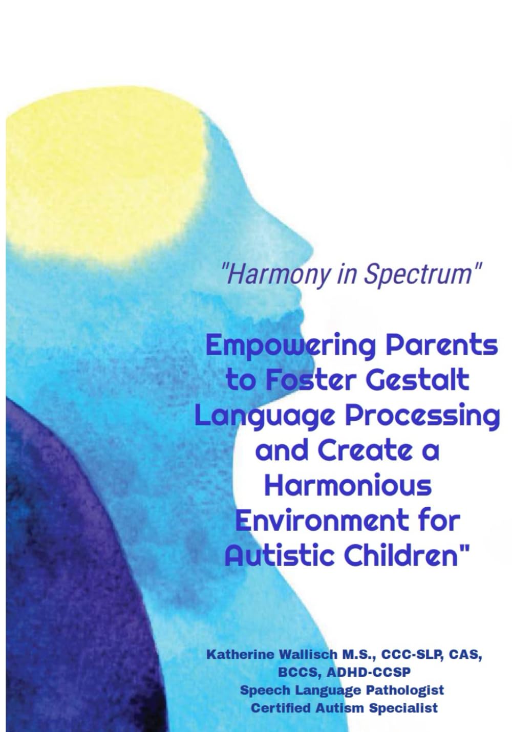 Harmony in Spectrum: Empowering Parents to Foster Gestalt Language Processing and Create a Harmonious Environment for Autistic Children