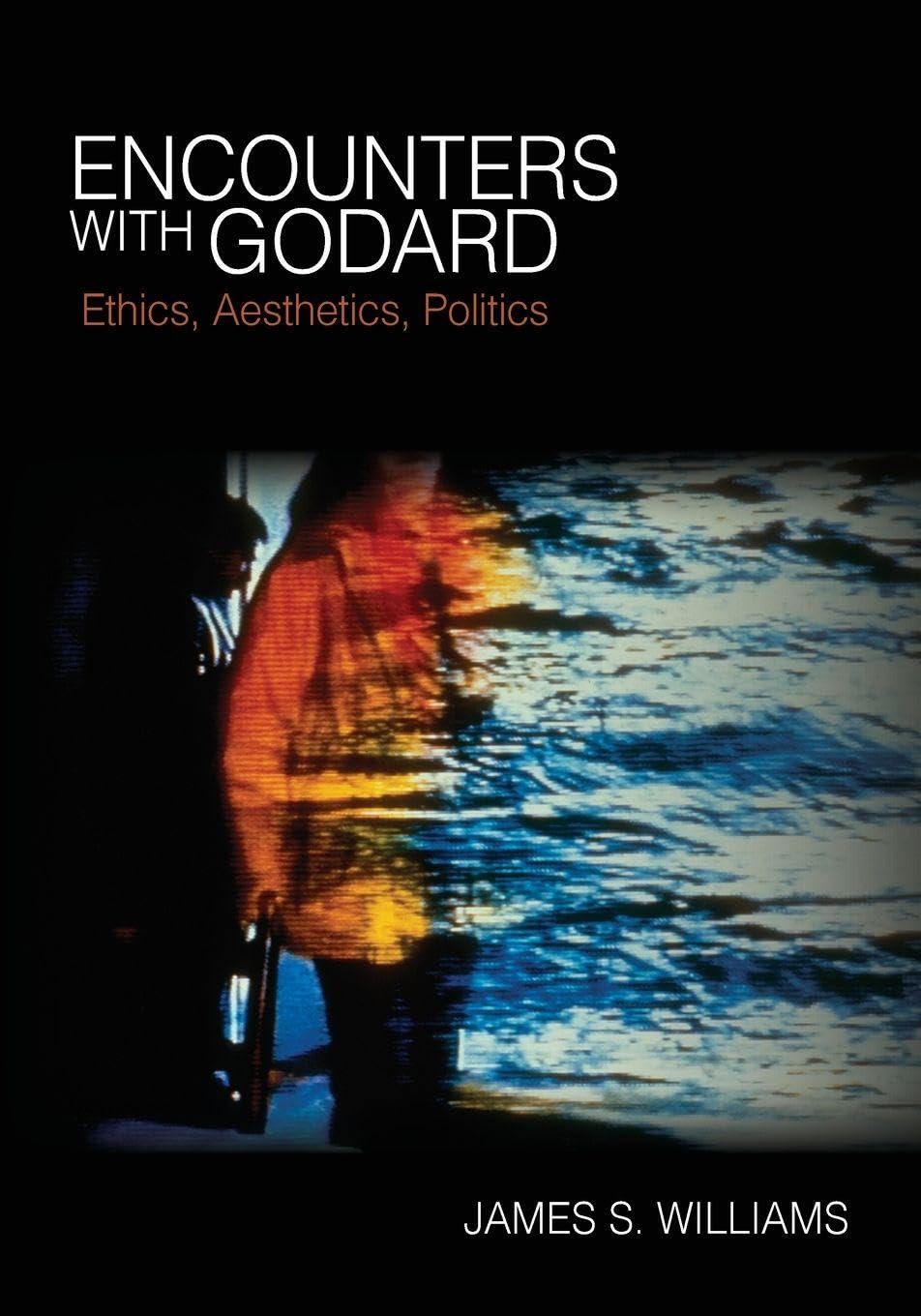 Encounters with Godard: Ethics, Aesthetics, Politics (SUNY series, Horizons of Cinema)