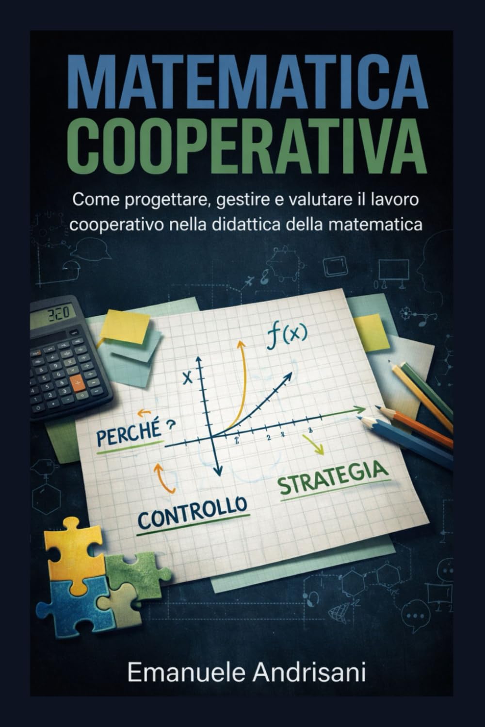 MATEMATICA COOPERATIVA: Come progettare, gestire e valutare il lavoro cooperativo nella didattica della matematica